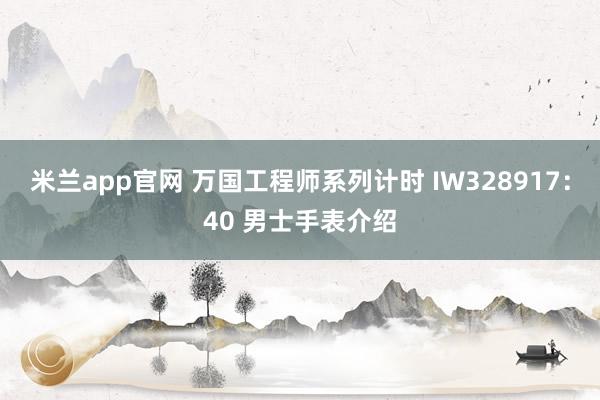 米兰app官网 万国工程师系列计时 IW328917：40 男士手表介绍