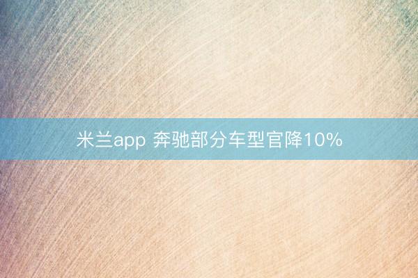 米兰app 奔驰部分车型官降10%