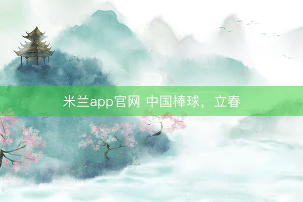米兰app官网 中国棒球，立春