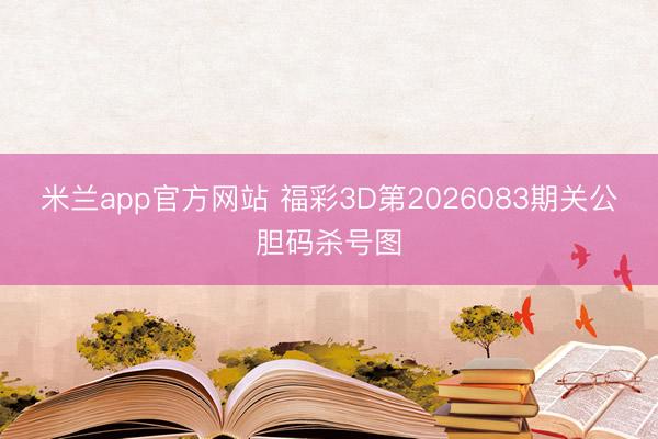 米兰app官方网站 福彩3D第2026083期关公胆码杀号图