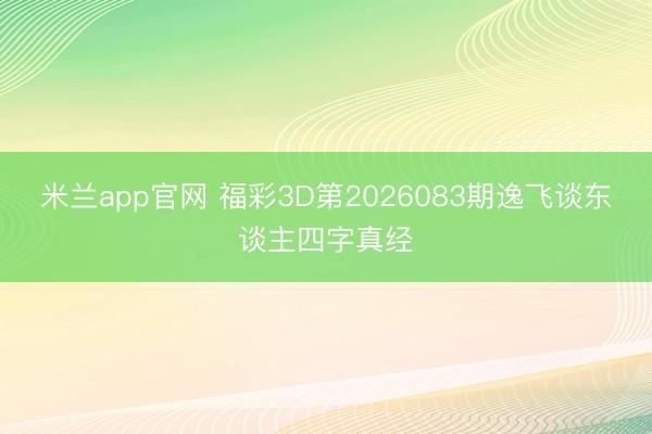 米兰app官网 福彩3D第2026083期逸飞谈东谈主四字真经