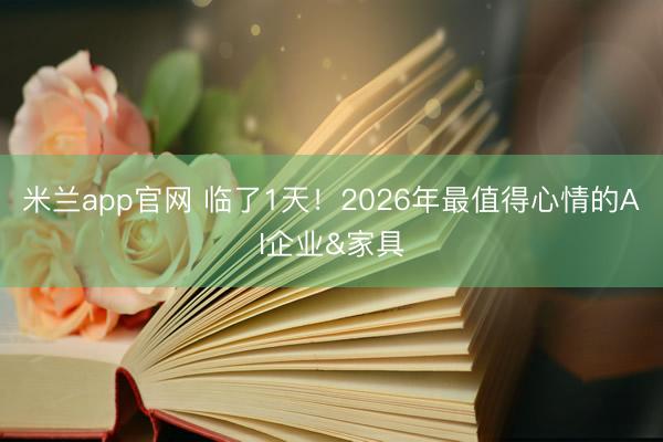 米兰app官网 临了1天！2026年最值得心情的AI企业&家具