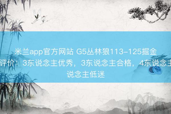 米兰app官方网站 G5丛林狼113-125掘金 球员评价：3东说念主优秀，3东说念主合格，4东说念主低迷