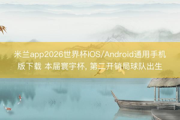 米兰app2026世界杯IOS/Android通用手机版下载 本届寰宇杯, 第二开销局球队出生
